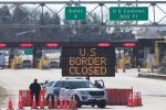 Canada, US, us canada borders to remain closed till june 21, Cross border