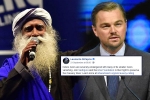 Leonardo DiCaprio support to cauvery calling, sadhguru, civil society groups ask dicaprio to withdraw support for cauvery calling, Sadhguru